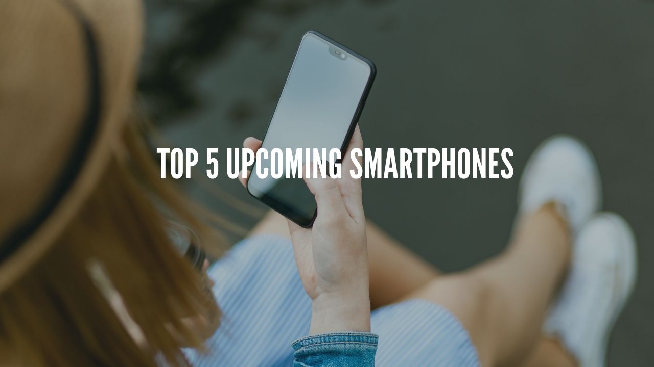 top 5 upcoming smartphones