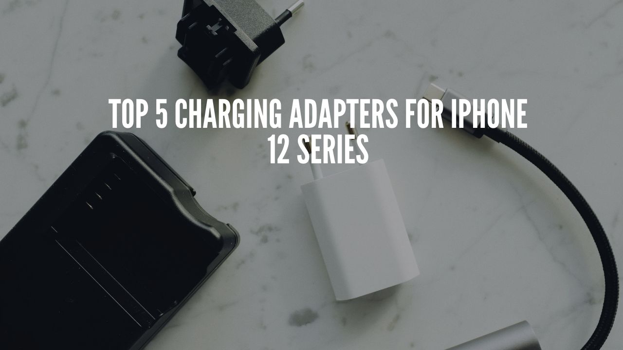 Top 5 Charging Adapters for iPhone 12 Series