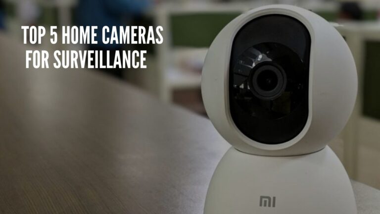 Top 5 Home Cameras For Surveillance